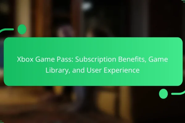 Xbox Game Pass: Subscription Benefits, Game Library, and User Experience