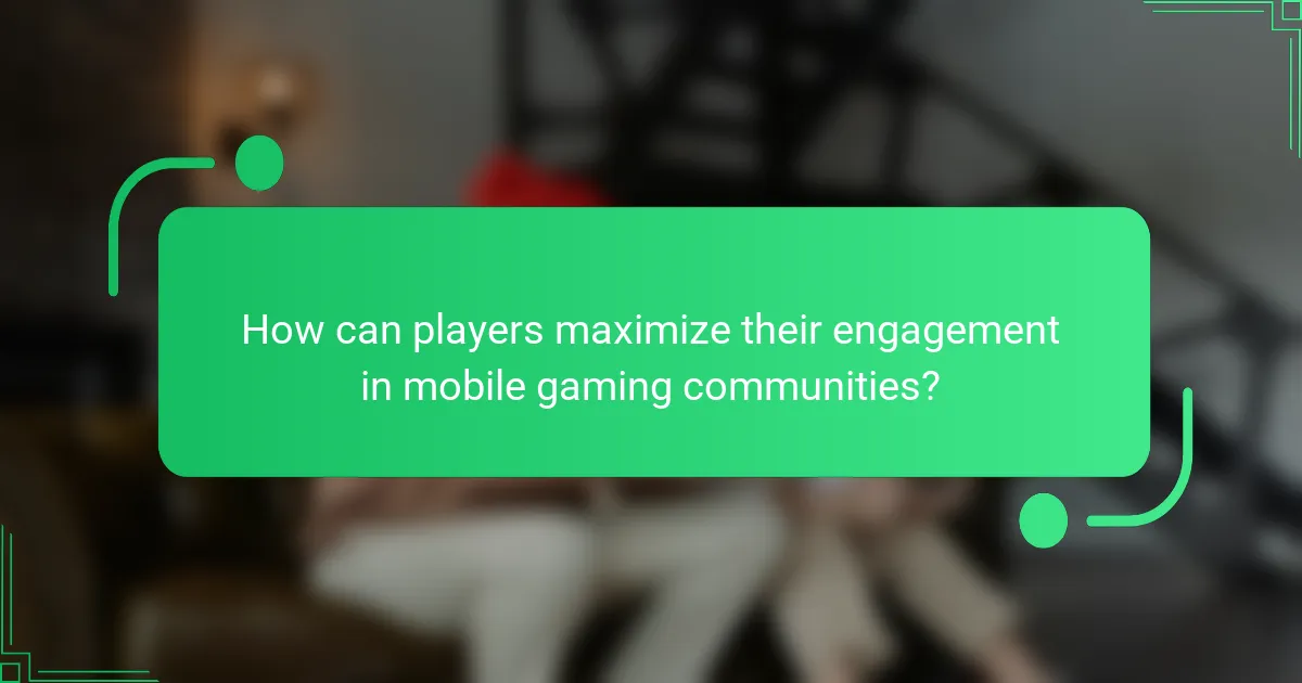 How can players maximize their engagement in mobile gaming communities?