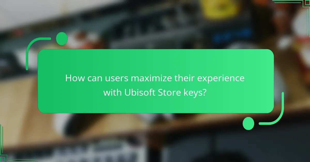 How can users maximize their experience with Ubisoft Store keys?