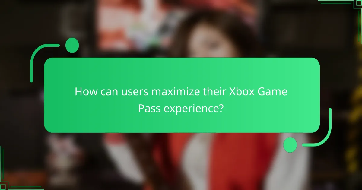 How can users maximize their Xbox Game Pass experience?