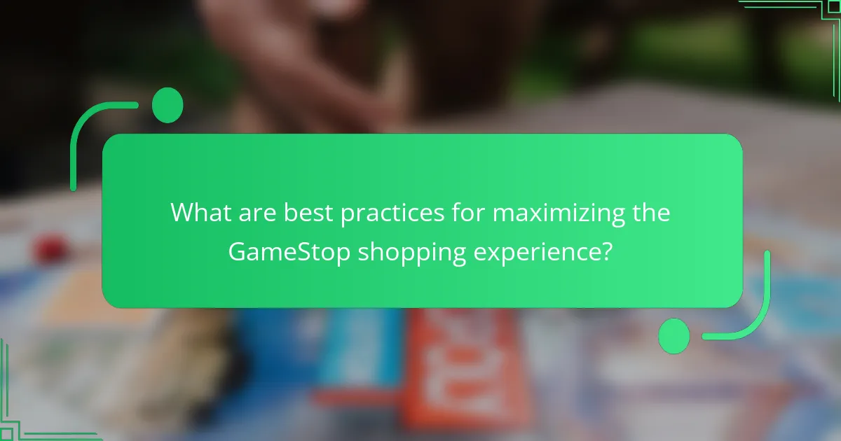 What are best practices for maximizing the GameStop shopping experience?