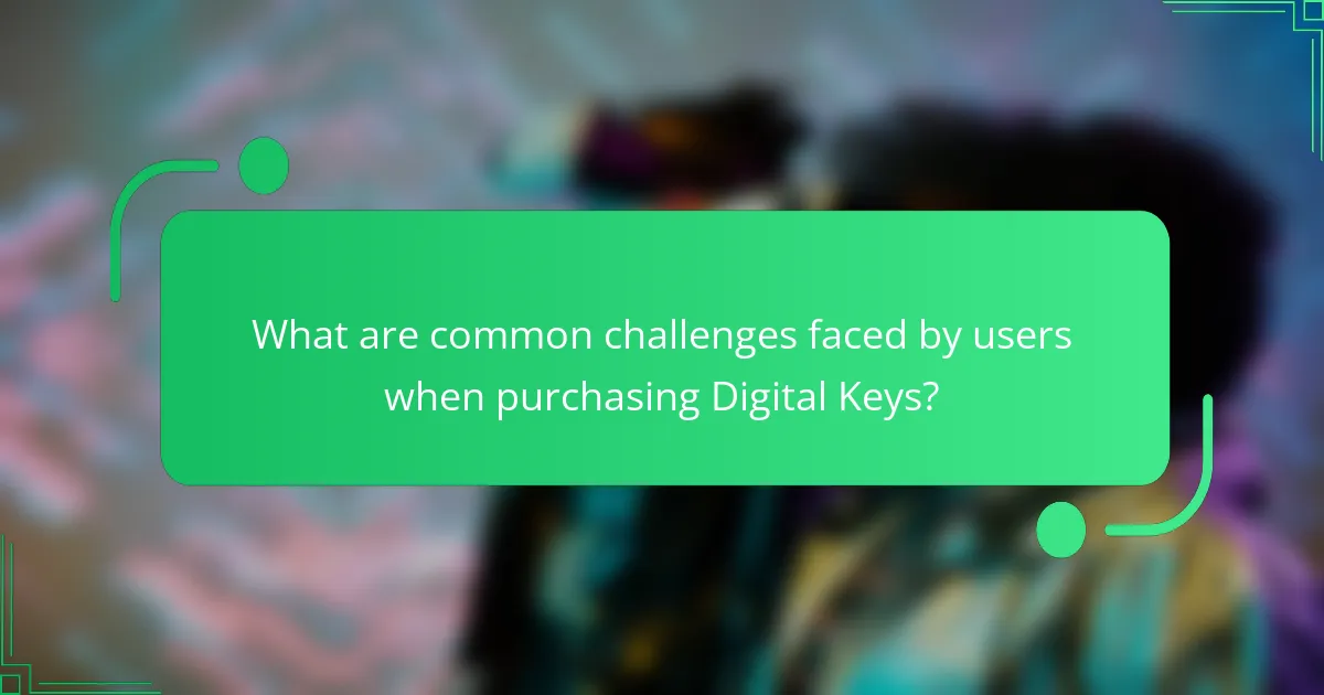 What are common challenges faced by users when purchasing Digital Keys?