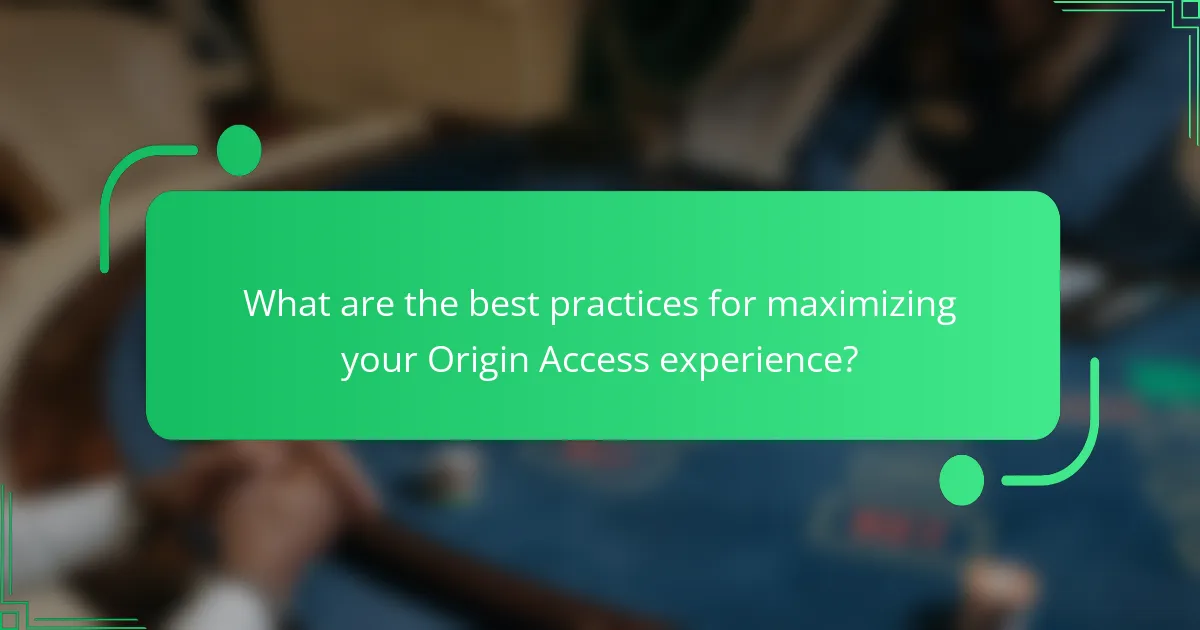 What are the best practices for maximizing your Origin Access experience?