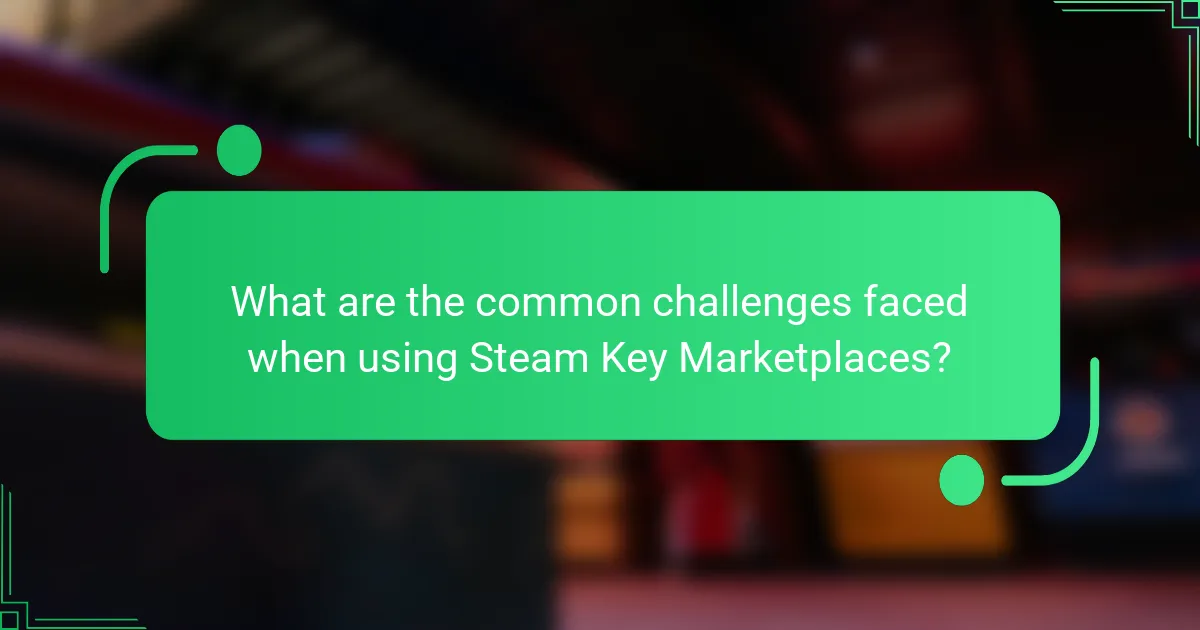 What are the common challenges faced when using Steam Key Marketplaces?