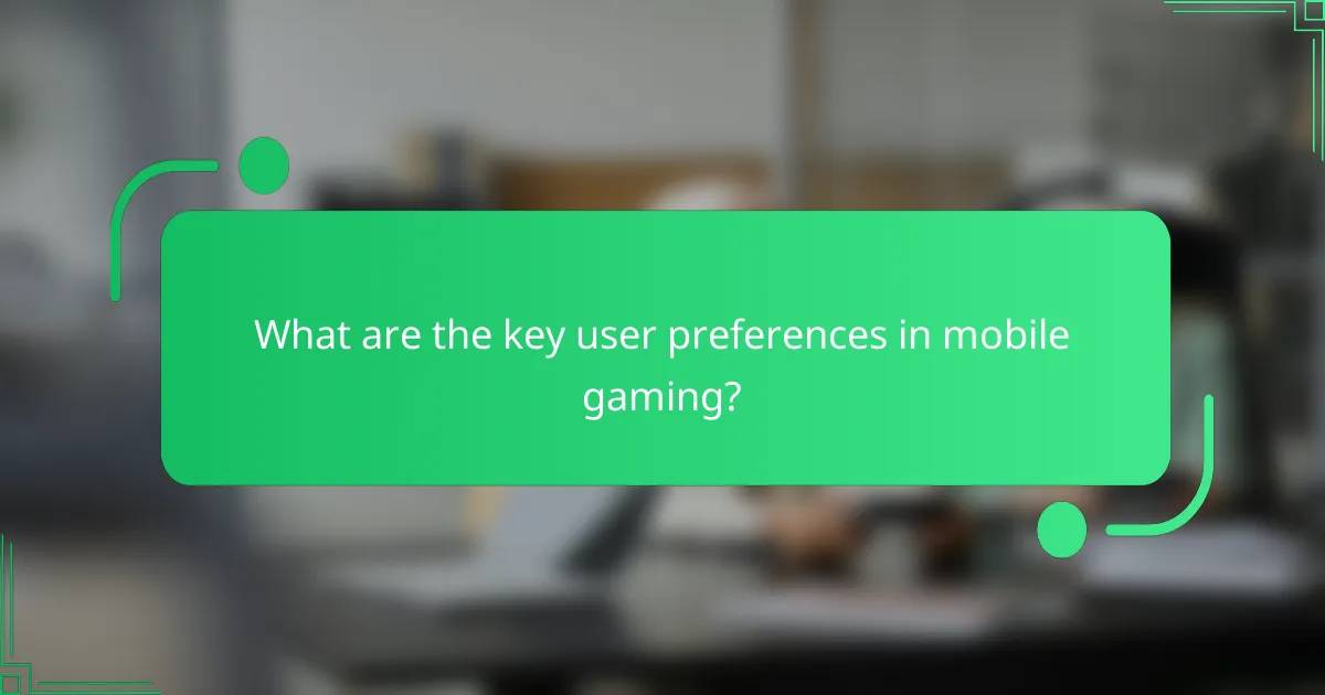 What are the key user preferences in mobile gaming?
