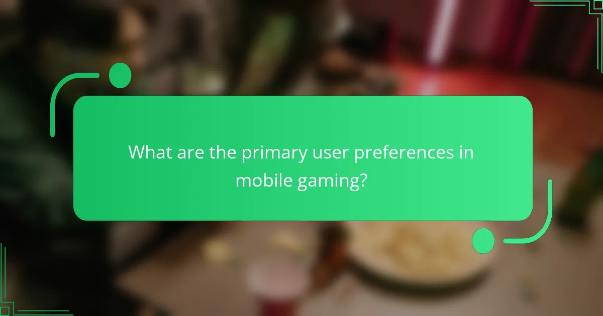 What are the primary user preferences in mobile gaming?