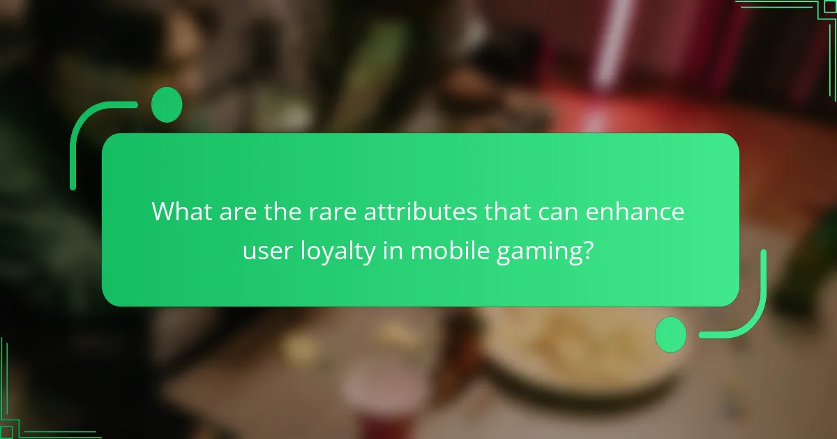 What are the rare attributes that can enhance user loyalty in mobile gaming?