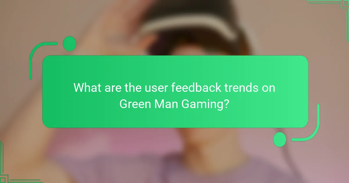 What are the user feedback trends on Green Man Gaming?