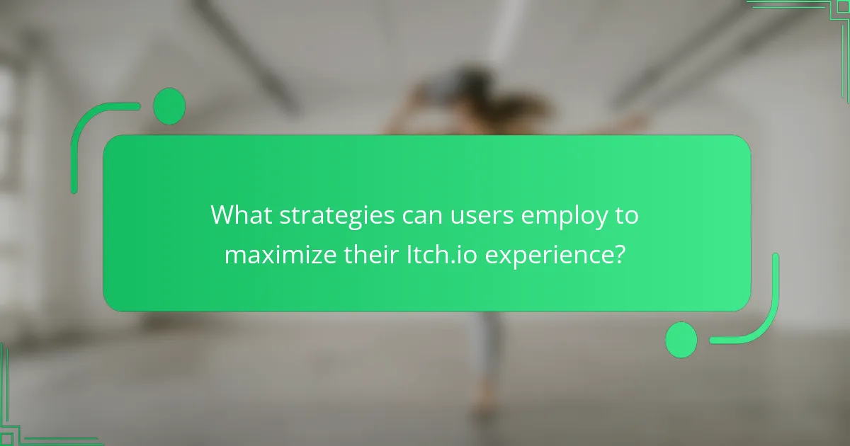 What strategies can users employ to maximize their Itch.io experience?
