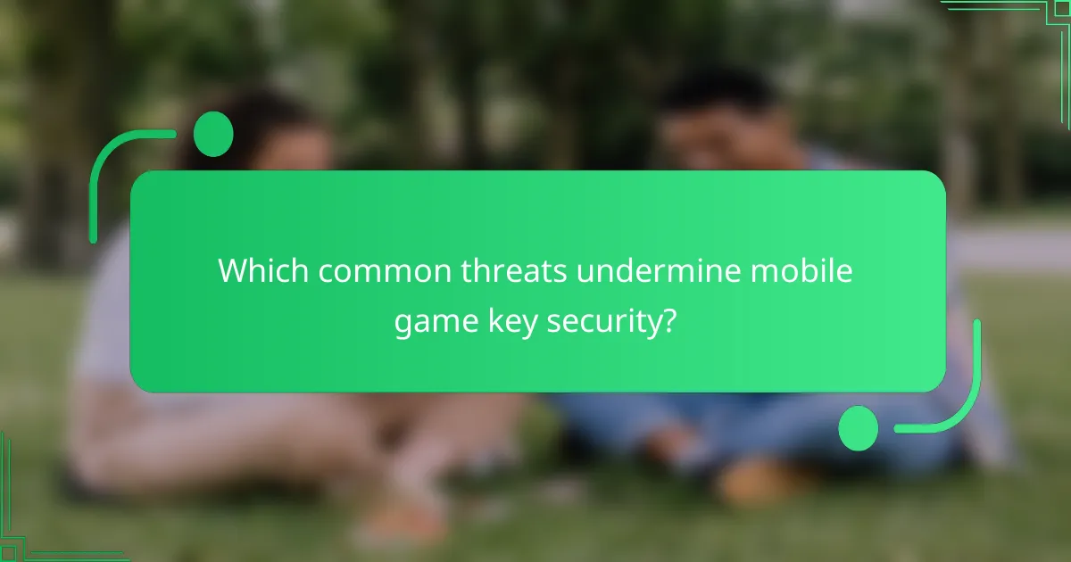 Which common threats undermine mobile game key security?