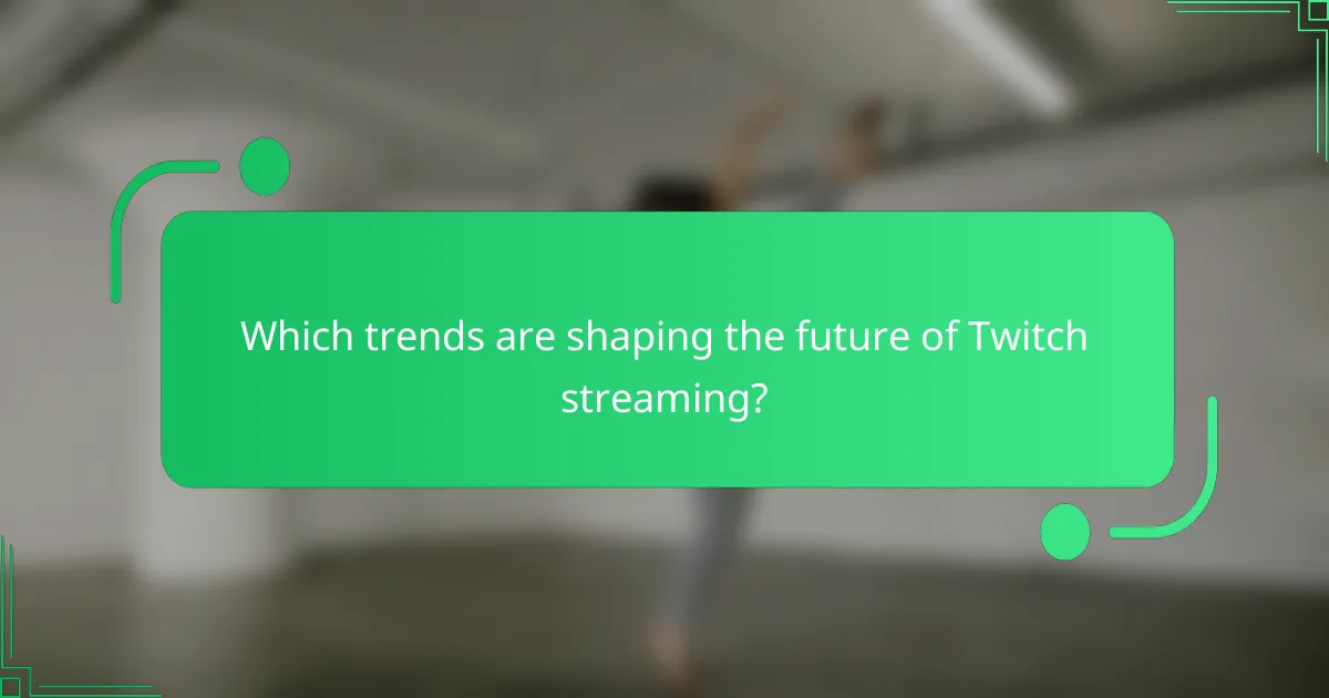 Which trends are shaping the future of Twitch streaming?