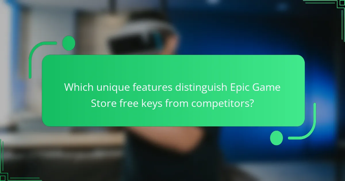 Which unique features distinguish Epic Game Store free keys from competitors?